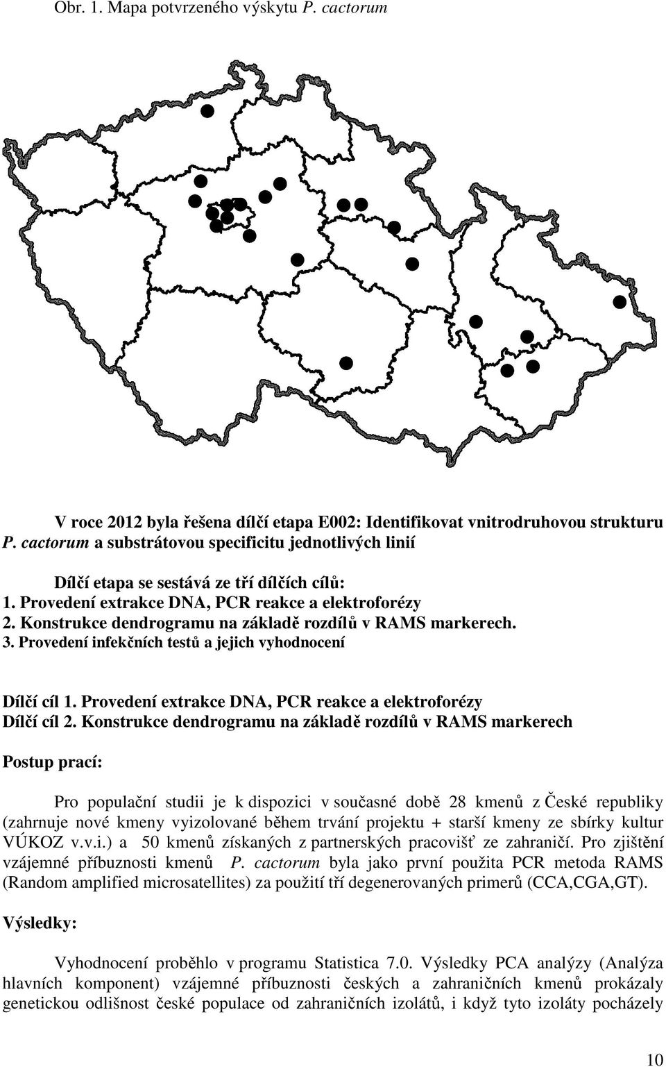 Konstrukce dendrogramu na základě rozdílů v RAMS markerech. 3. Provedení infekčních testů a jejich vyhodnocení Dílčí cíl 1. Provedení extrakce DNA, PCR reakce a elektroforézy Dílčí cíl 2.