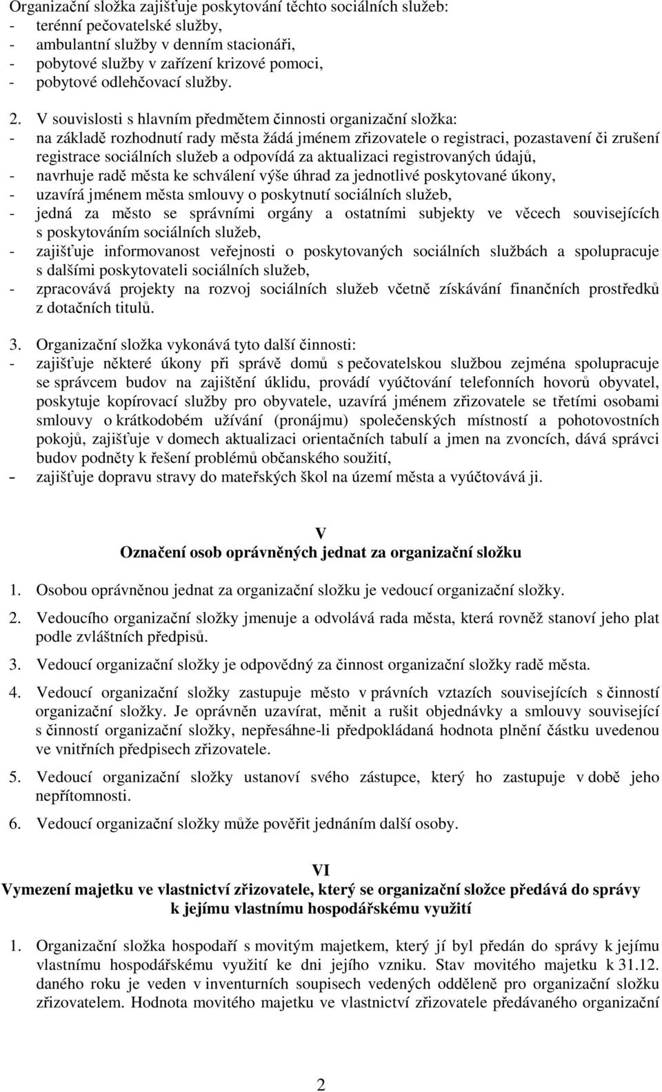 V souvislosti s hlavním předmětem činnosti organizační složka: - na základě rozhodnutí rady města žádá jménem zřizovatele o registraci, pozastavení či zrušení registrace sociálních služeb a odpovídá