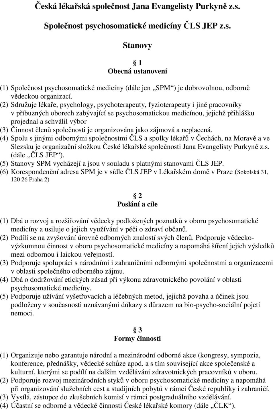 Činnost členů společnosti je organizována jako zájmová a neplacená.