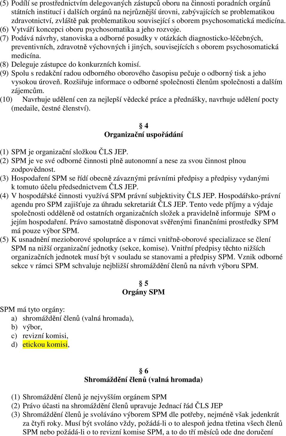 (7) Podává návrhy, stanoviska a odborné posudky v otázkách diagnosticko-léčebných, preventivních, zdravotně výchovných i jiných, souvisejících s oborem psychosomatická medicína.