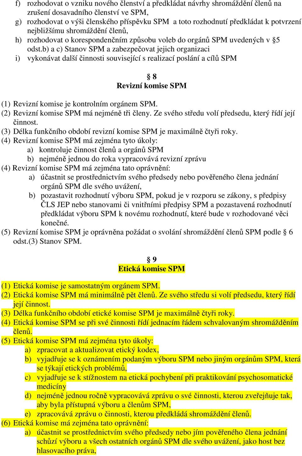 b) a c) Stanov SPM a zabezpečovat jejich organizaci i) vykonávat další činnosti související s realizací poslání a cílů SPM 8 Revizní komise SPM (1) Revizní komise je kontrolním orgánem SPM.