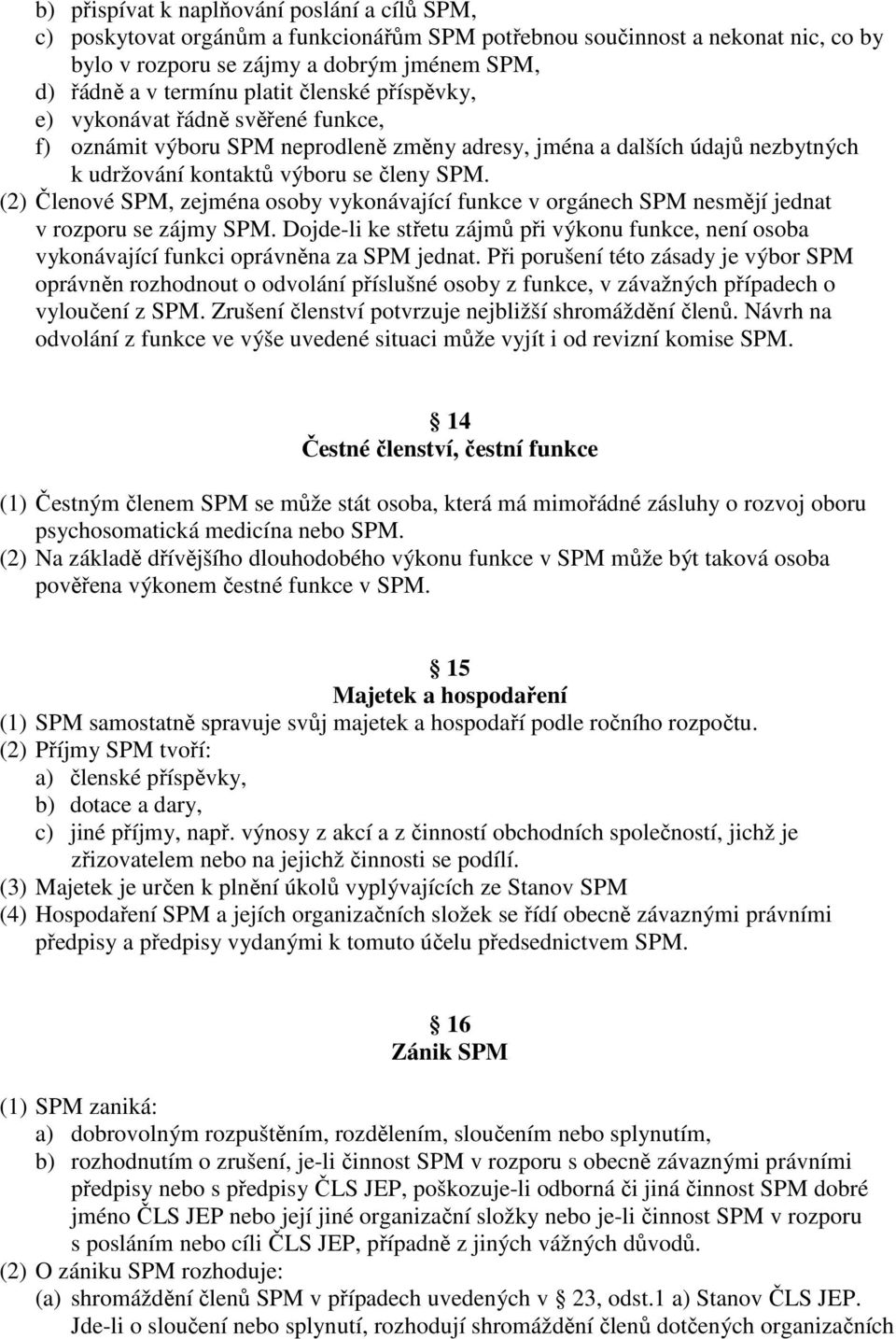 (2) Členové SPM, zejména osoby vykonávající funkce v orgánech SPM nesmějí jednat v rozporu se zájmy SPM.