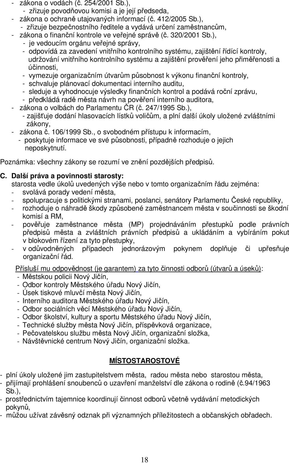 ), - je vedoucím orgánu veřejné správy, - odpovídá za zavedení vnitřního kontrolního systému, zajištění řídící kontroly, udržování vnitřního kontrolního systému a zajištění prověření jeho