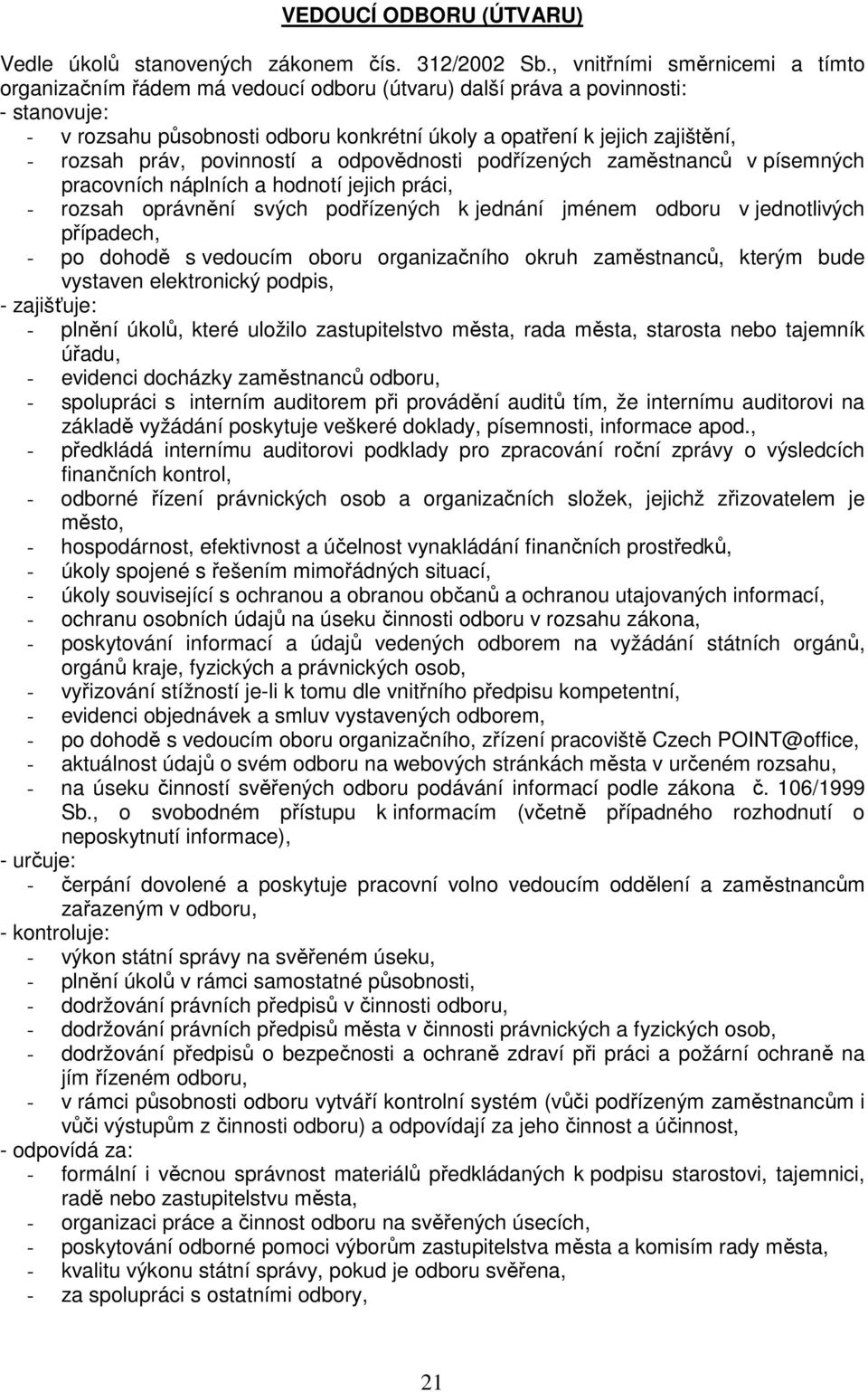 rozsah práv, povinností a odpovědnosti podřízených zaměstnanců v písemných pracovních náplních a hodnotí jejich práci, - rozsah oprávnění svých podřízených k jednání jménem odboru v jednotlivých