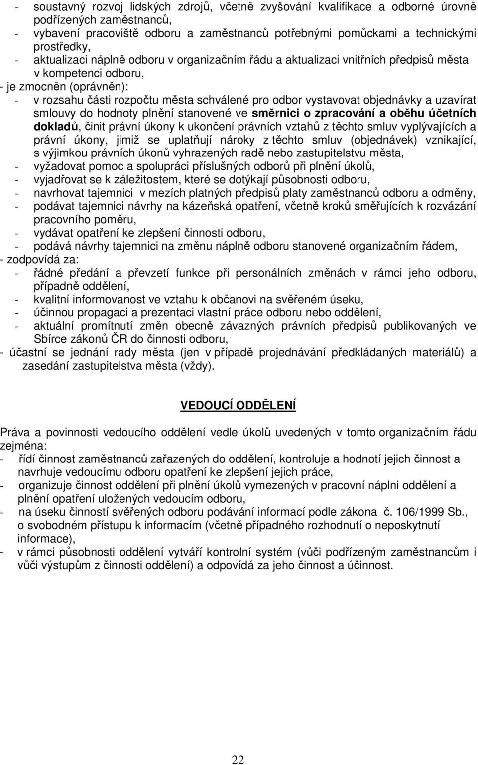 objednávky a uzavírat smlouvy do hodnoty plnění stanovené ve směrnici o zpracování a oběhu účetních dokladů, činit právní úkony k ukončení právních vztahů z těchto smluv vyplývajících a právní úkony,