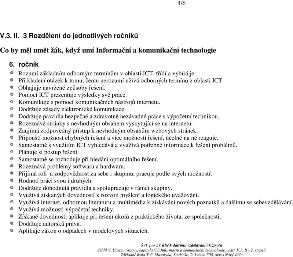 Komunikuje s pomocí komunikačních nástrojů internetu. Dodržuje zásady elektronické komunikace. Dodržuje pravidla bezpečné a zdravotně nezávadné práce s výpočetní technikou.