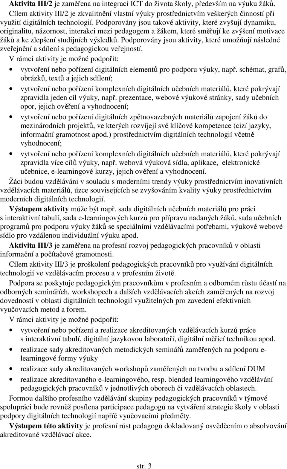 Podporovány jsou takové aktivity, které zvyšují dynamiku, originalitu, názornost, interakci mezi pedagogem a žákem, které směřují ke zvýšení motivace žáků a ke zlepšení studijních výsledků.