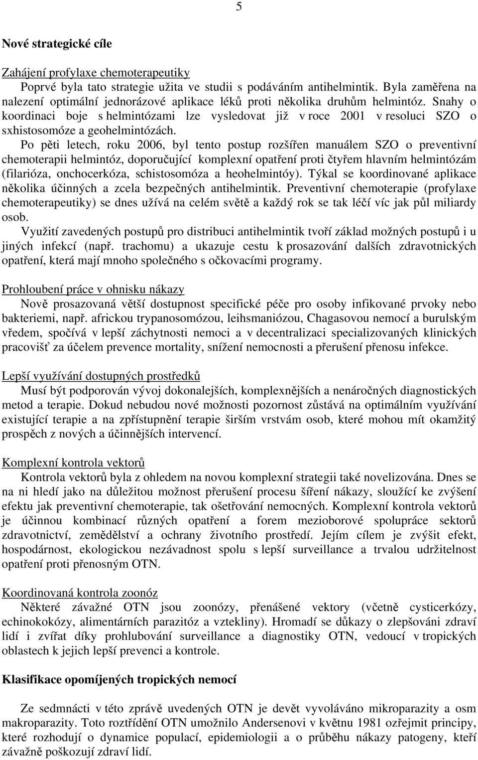 Snahy o koordinaci boje s helmintózami lze vysledovat již v roce 2001 v resoluci SZO o sxhistosomóze a geohelmintózách.