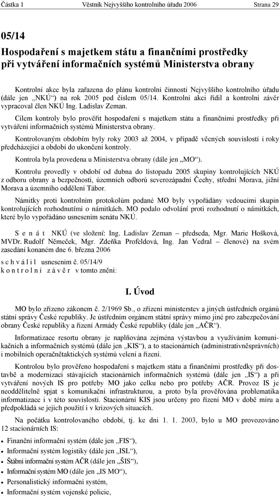 Cílem kontroly bylo prověřit hospodaření s majetkem státu a finančními prostředky při vytváření informačních systémů Ministerstva obrany.