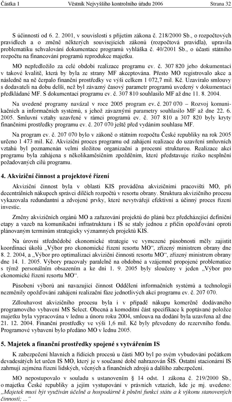, o účasti státního rozpočtu na financování programů reprodukce majetku. MO nepředložilo za celé období realizace programu ev. č.
