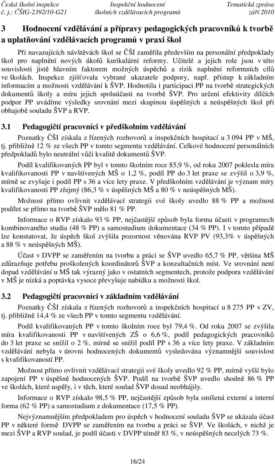 Inspekce zjišťovala vybrané ukazatele podpory, např. přístup k základním informacím a možnosti vzdělávání k ŠVP.