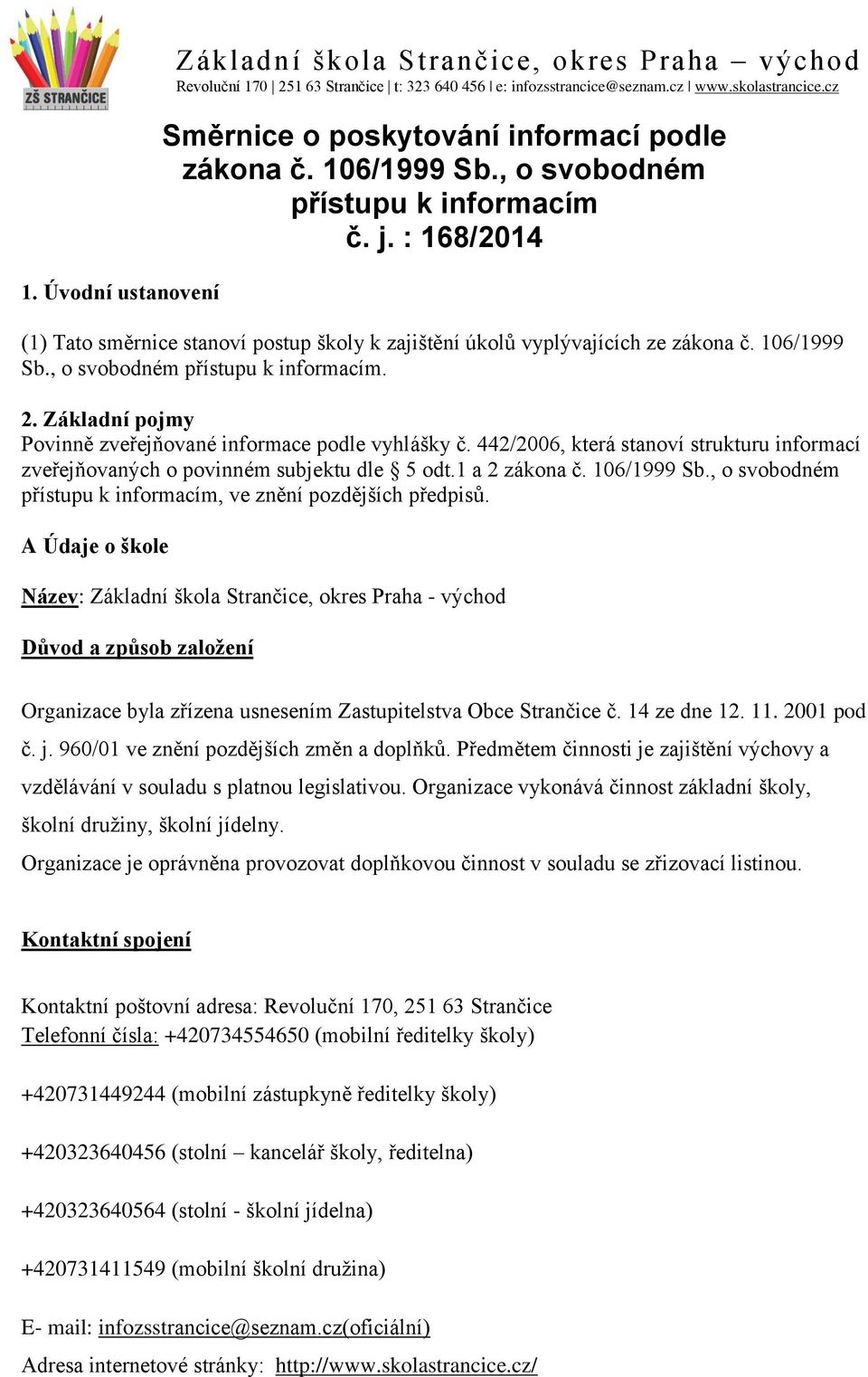 Základní pojmy Povinně zveřejňované informace podle vyhlášky č. 442/2006, která stanoví strukturu informací zveřejňovaných o povinném subjektu dle 5 odt.1 a 2 zákona č. 106/1999 Sb.