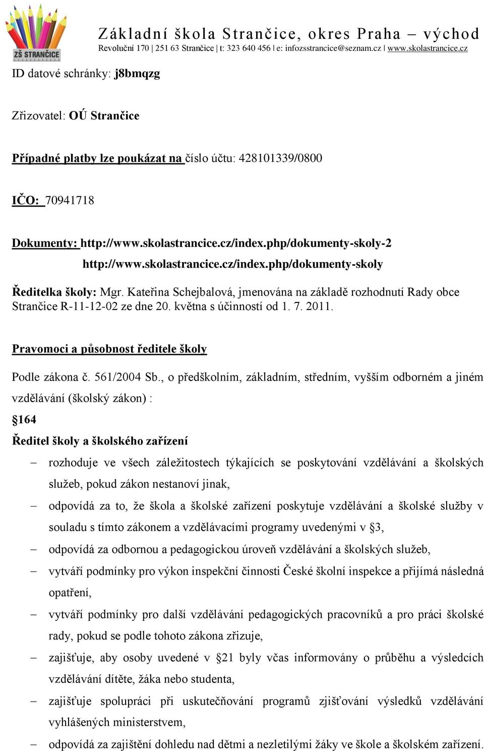 Kateřina Schejbalová, jmenována na základě rozhodnutí Rady obce Strančice R-11-12-02 ze dne 20. května s účinností od 1. 7. 2011. Pravomoci a působnost ředitele školy Podle zákona č. 561/2004 Sb.