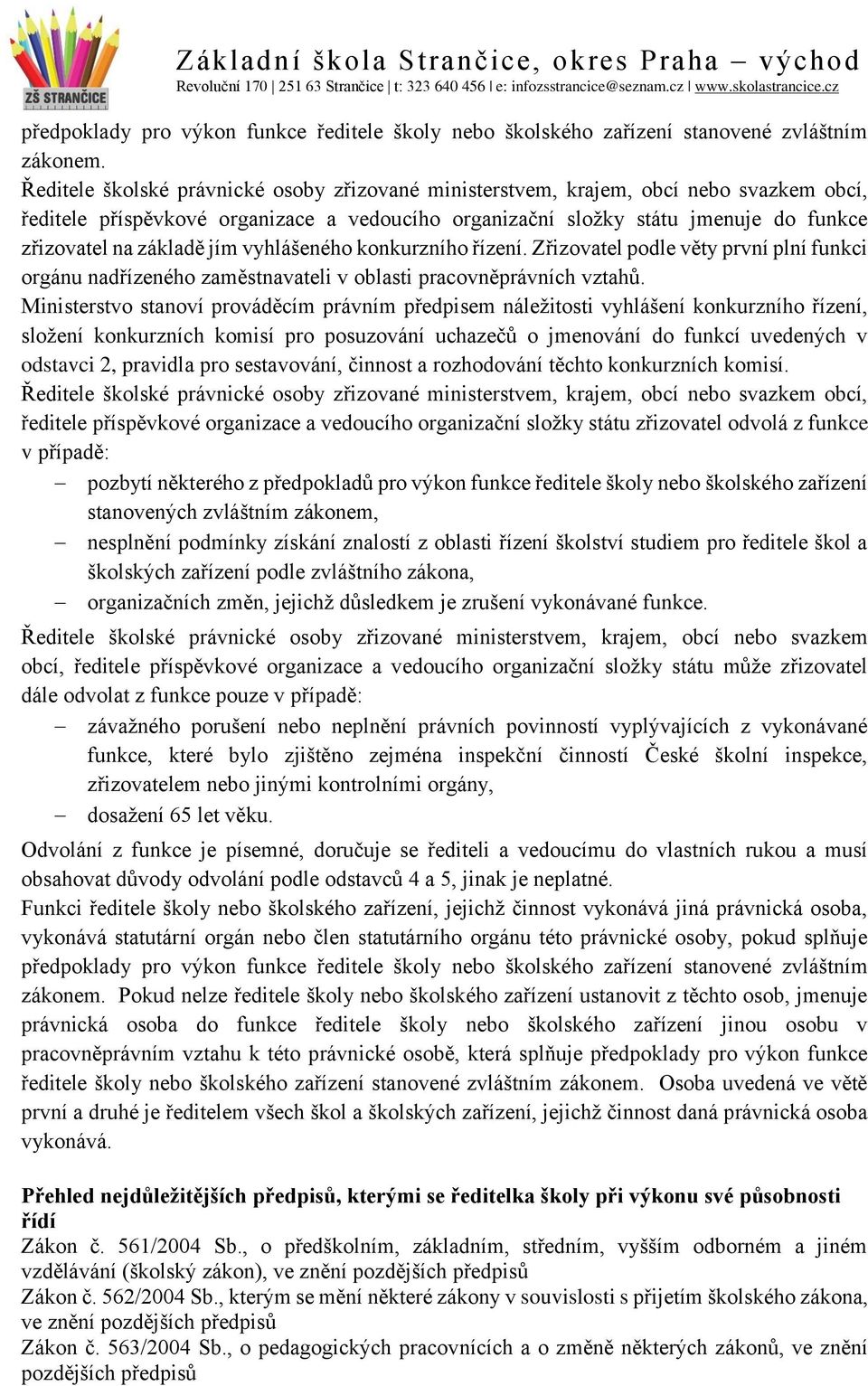 jím vyhlášeného konkurzního řízení. Zřizovatel podle věty první plní funkci orgánu nadřízeného zaměstnavateli v oblasti pracovněprávních vztahů.