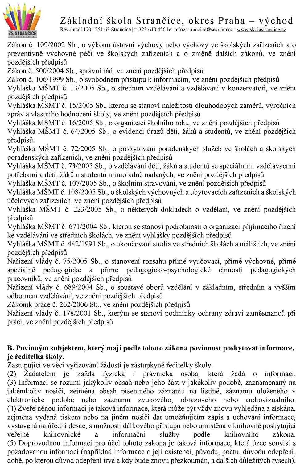 , správní řád, ve znění pozdějších předpisů Zákon č. 106/1999 Sb., o svobodném přístupu k informacím, ve znění pozdějších předpisů Vyhláška MŠMT č. 13/2005 Sb.