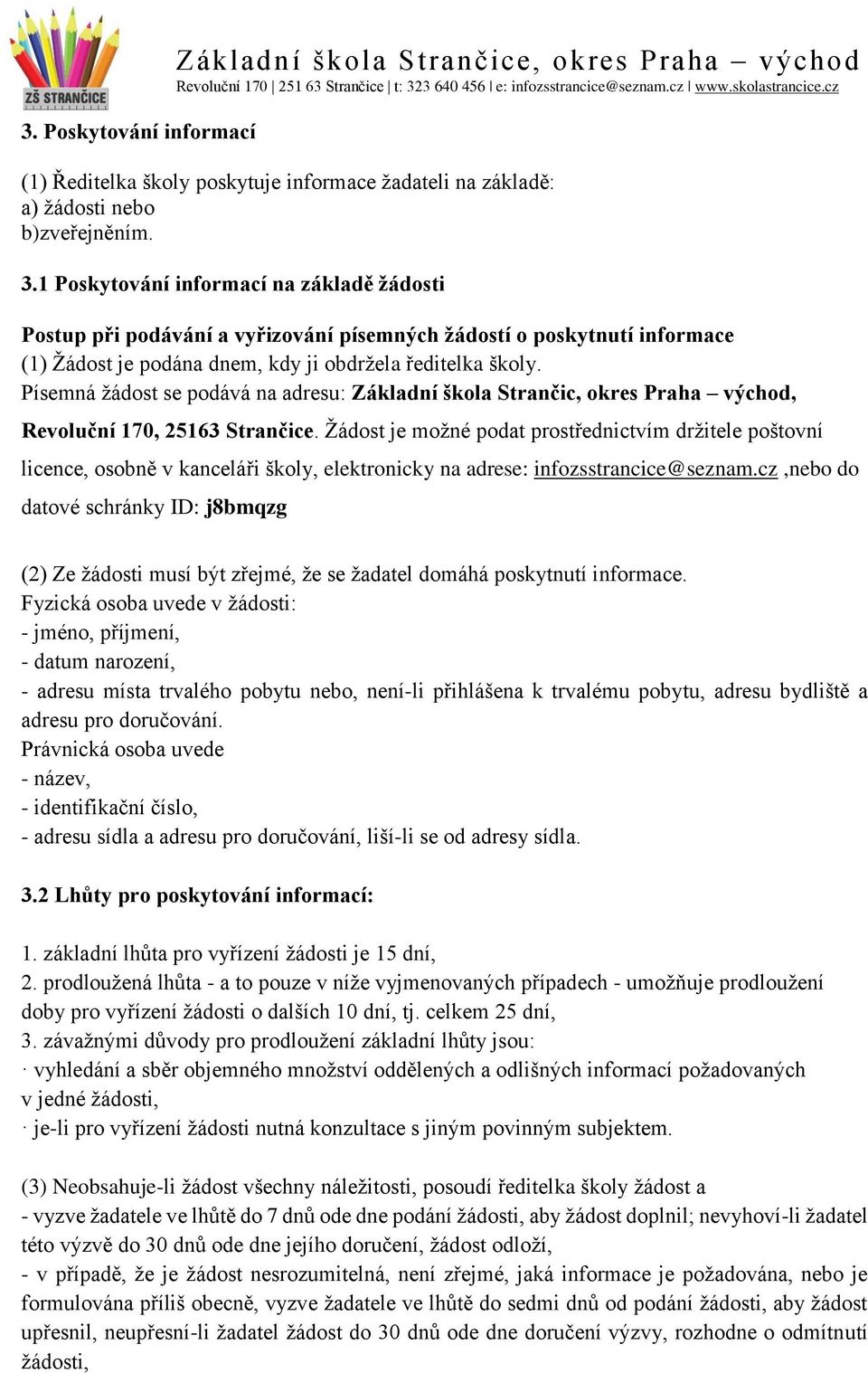 Písemná žádost se podává na adresu: Základní škola Strančic, okres Praha východ, Revoluční 170, 25163 Strančice.