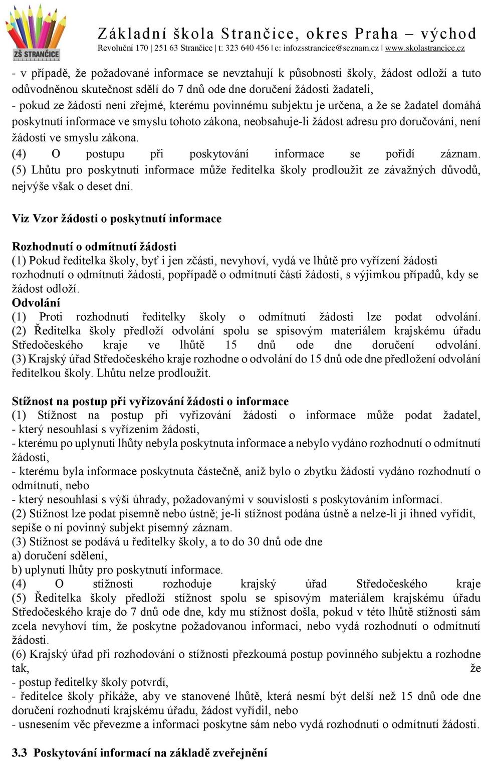 (4) O postupu při poskytování informace se pořídí záznam. (5) Lhůtu pro poskytnutí informace může ředitelka školy prodloužit ze závažných důvodů, nejvýše však o deset dní.