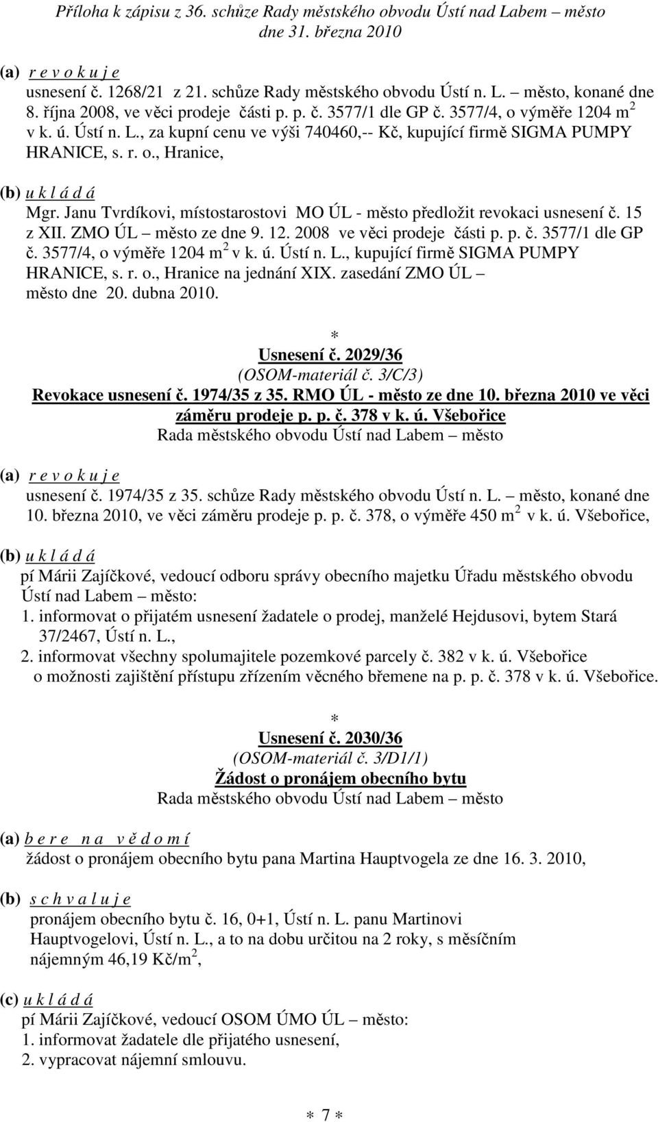 ZMO ÚL město ze dne 9. 12. 2008 ve věci prodeje části p. p. č. 3577/1 dle GP č. 3577/4, o výměře 1204 m 2 v k. ú. Ústí n. L., kupující firmě SIGMA PUMPY HRANICE, s. r. o., Hranice na jednání XIX.