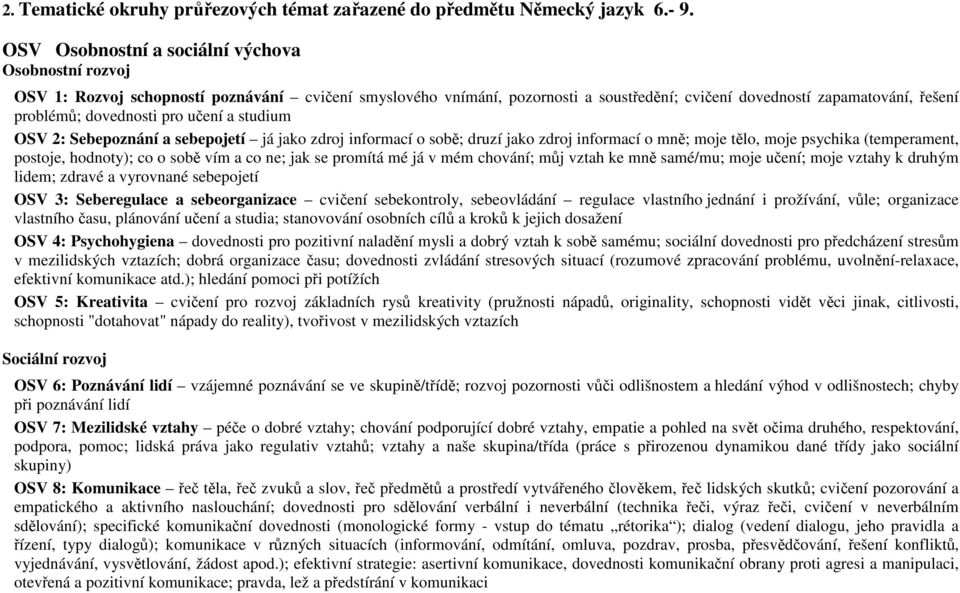 dovednosti pro učení a studium OSV 2: Sebepoznání a sebepojetí já jako zdroj informací o sobě; druzí jako zdroj informací o mně; moje tělo, moje psychika (temperament, postoje, hodnoty); co o sobě