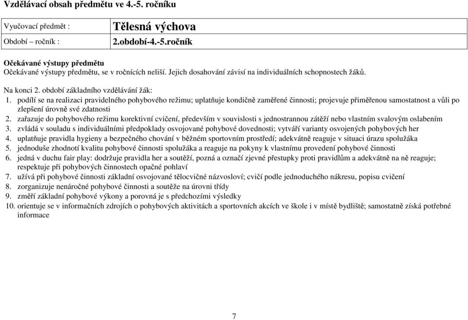podílí se na realizaci pravidelného pohybového režimu; uplatňuje kondičně zaměřené činnosti; projevuje přiměřenou samostatnost a vůli po zlepšení úrovně své zdatnosti 2.