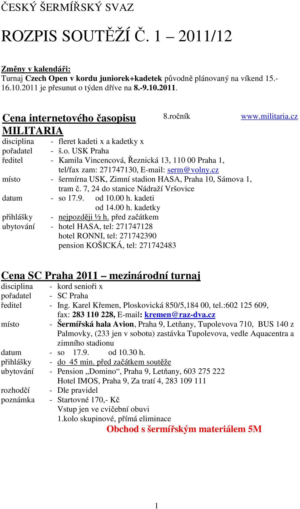 cz místo - šermírna USK, Zimní stadion HASA, Praha 10, Sámova 1, tram č. 7, 24 do stanice Nádraží Vršovice datum - so 17.9. od 10.00 h. kadeti od 14.00 h. kadetky přihlášky - nejpozději ½ h.