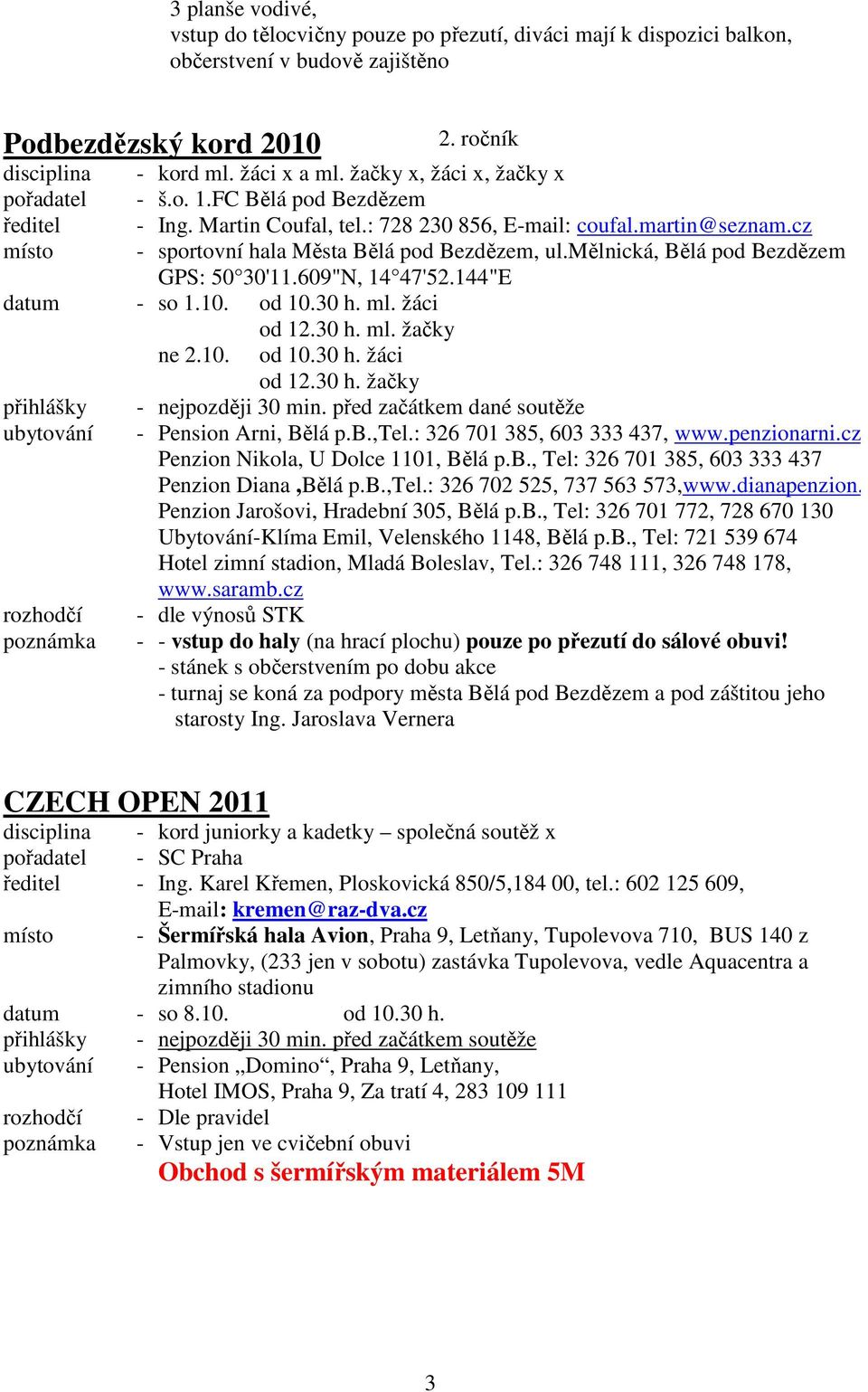 mělnická, Bělá pod Bezdězem GPS: 50 30'11.609"N, 14 47'52.144"E datum - so 1.10. od 10.30 h. ml. žáci od 12.30 h. ml. žačky ne 2.10. od 10.30 h. žáci od 12.30 h. žačky přihlášky - nejpozději 30 min.