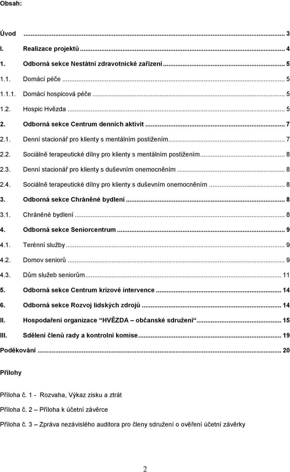 Denní stacionář pro klienty s duševním onemocněním... 8 2.4. Sociálně terapeutické dílny pro klienty s duševním onemocněním... 8 3. Odborná sekce Chráněné bydlení... 8 3.1. Chráněné bydlení... 8 4.