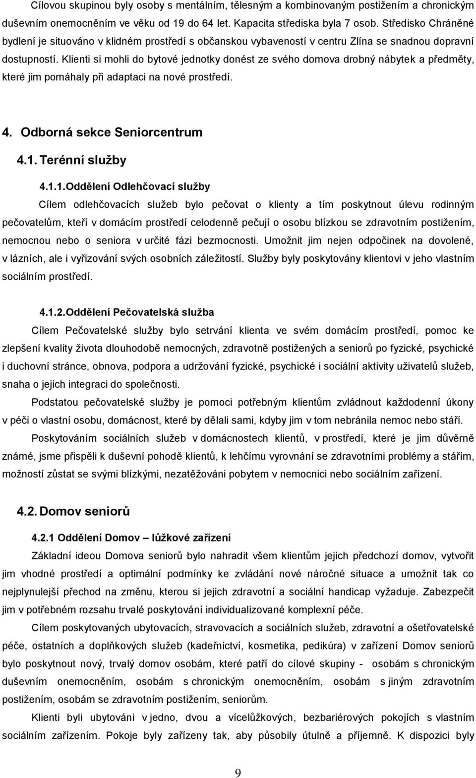 Klienti si mohli do bytové jednotky donést ze svého domova drobný nábytek a předměty, které jim pomáhaly při adaptaci na nové prostředí. 4. Odborná sekce Seniorcentrum 4.1.