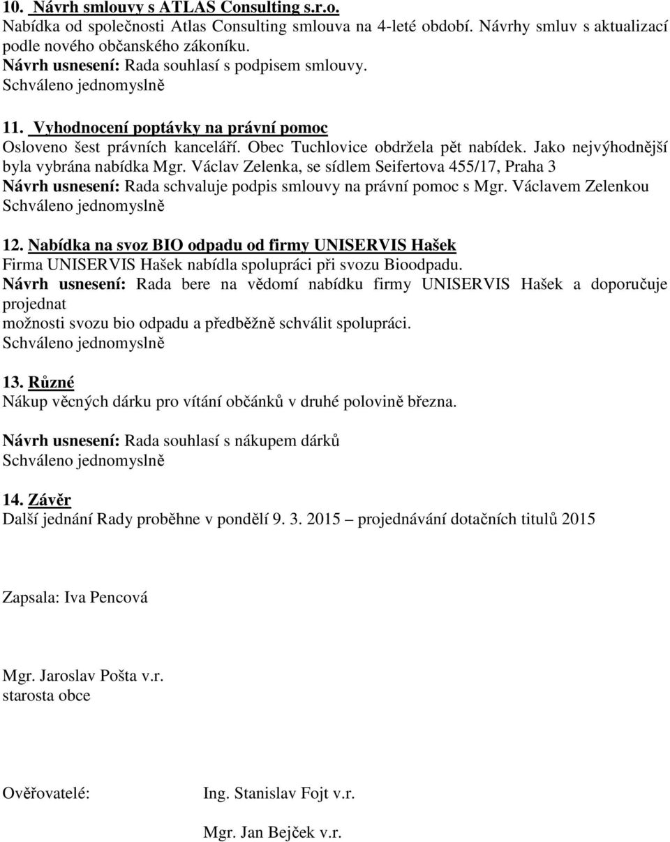 Václav Zelenka, se sídlem Seifertova 455/17, Praha 3 Návrh usnesení: Rada schvaluje podpis smlouvy na právní pomoc s Mgr.