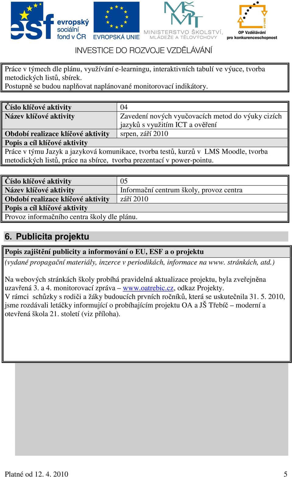 Jazyk a jazyková komunikace, tvorba testů, kurzů v LMS Moodle, tvorba metodických listů, práce na sbírce, tvorba prezentací v power-pointu.