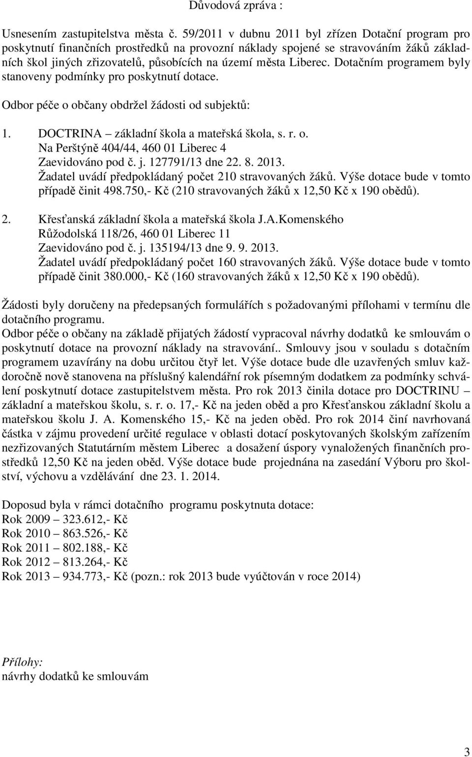 Liberec. Dotačním programem byly stanoveny podmínky pro poskytnutí dotace. Odbor péče o občany obdržel žádosti od subjektů: 1. DOCTRINA základní škola a mateřská škola, s. r. o. Na Perštýně 404/44, 460 01 Liberec 4 Zaevidováno pod č.