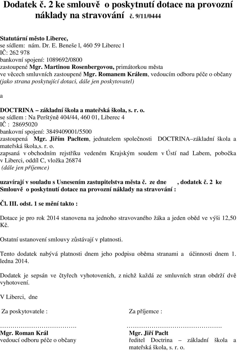 Romanem Králem, vedoucím odboru péče o občany (jako strana poskytující dotaci, dále jen poskytovatel) a DOCTRINA základní škola a mateřská škola, s. r. o. se sídlem : Na Perštýně 404/44, 460 01, Liberec 4 IČ : 28695020 bankovní spojení: 3849409001/5500 zastoupená Mgr.