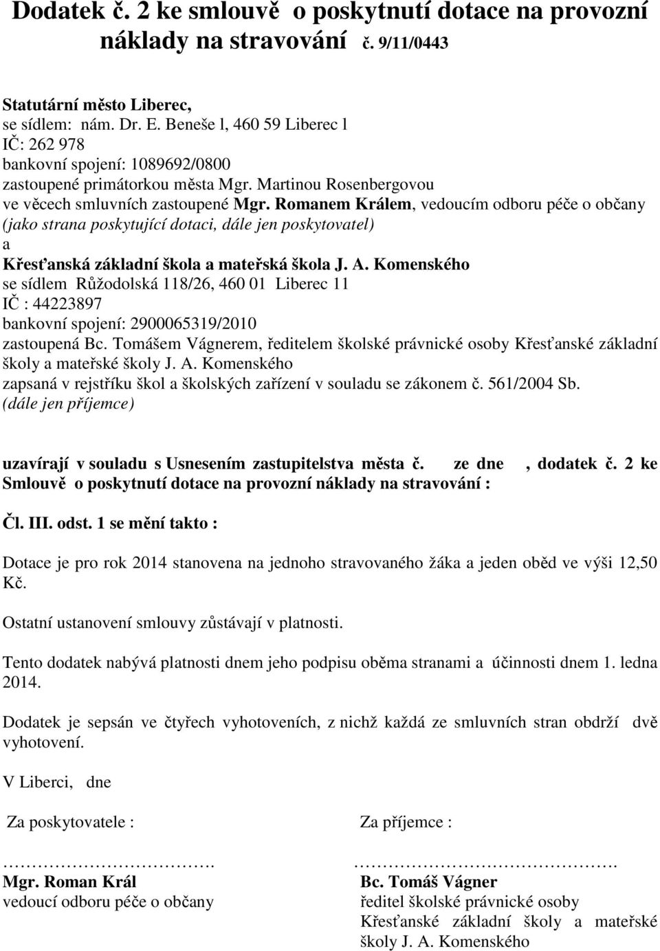 Romanem Králem, vedoucím odboru péče o občany (jako strana poskytující dotaci, dále jen poskytovatel) a Křesťanská základní škola a mateřská škola J. A.