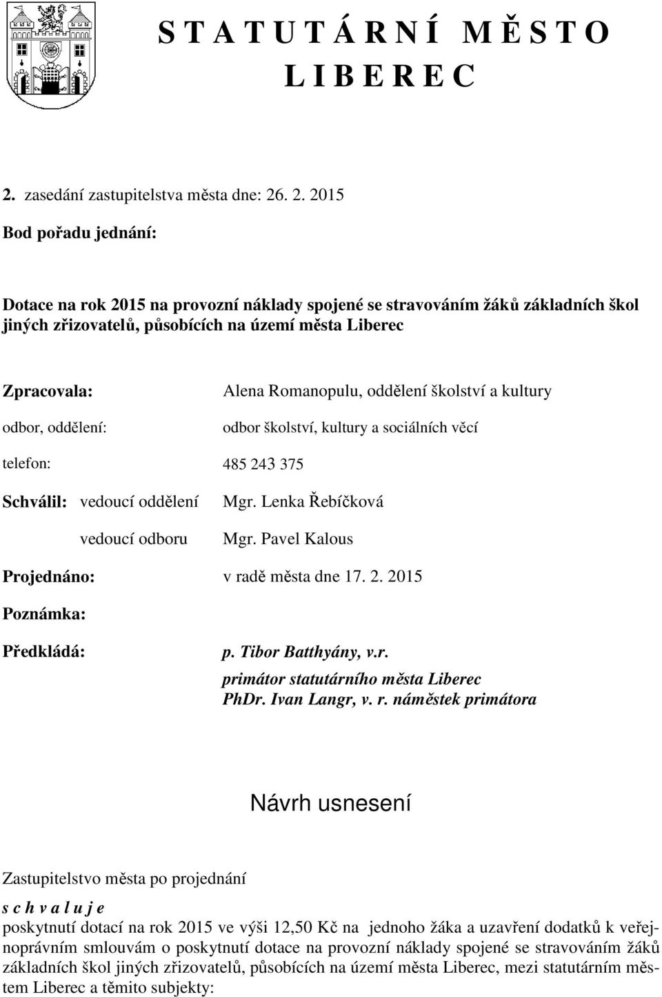 . 2. 2015 Bod pořadu jednání: Dotace na rok 2015 na provozní náklady spojené se stravováním žáků základních škol jiných zřizovatelů, působících na území města Liberec Zpracovala: odbor, oddělení: