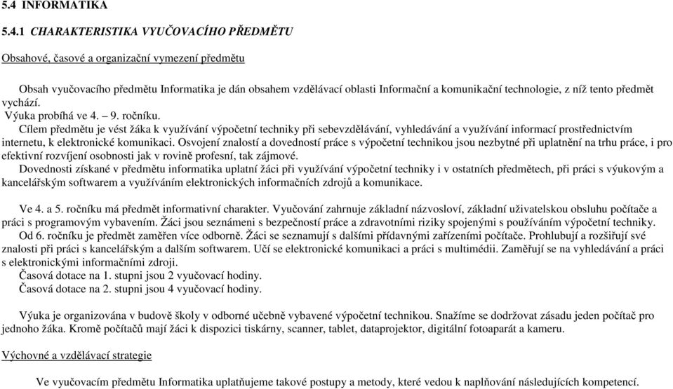 Cílem předmětu je vést žáka k využívání výpočetní techniky při sebevzdělávání, vyhledávání a využívání informací prostřednictvím internetu, k elektronické komunikaci.