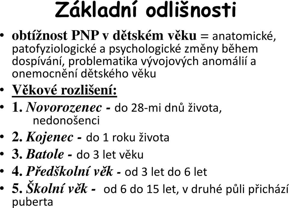 1. Novorozenec - do 28-mi dnů života, nedonošenci 2. Kojenec - do 1 roku života 3.
