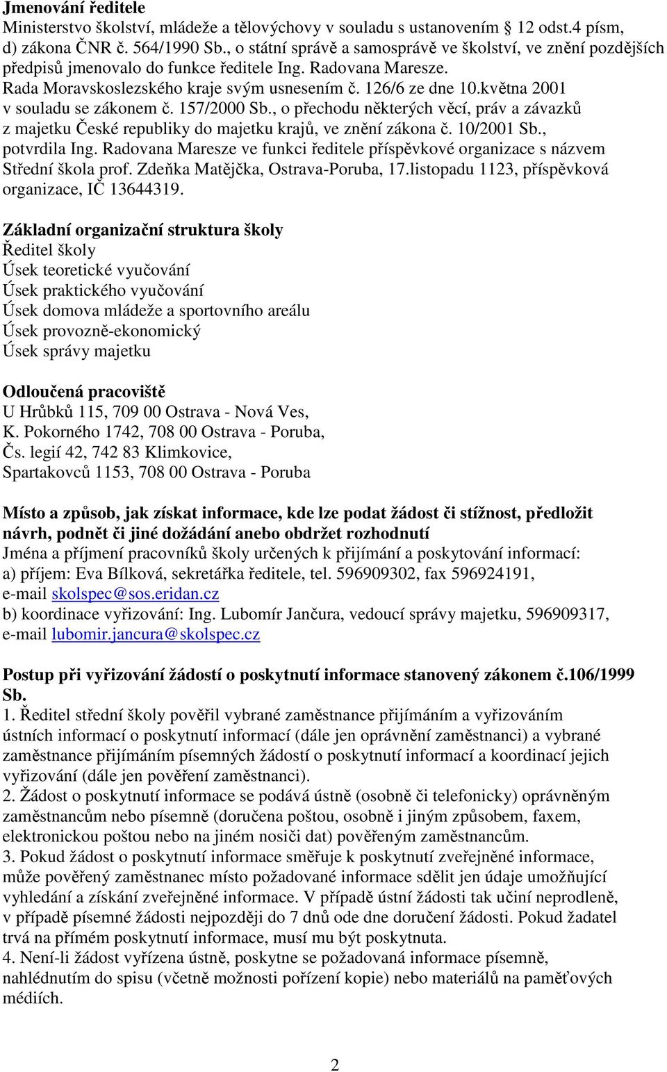 května 2001 v souladu se zákonem č. 157/2000 Sb., o přechodu některých věcí, práv a závazků z majetku České republiky do majetku krajů, ve znění zákona č. 10/2001 Sb., potvrdila Ing.