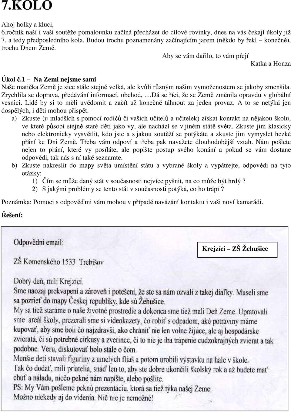 1 Na Zemi nejsme sami Naše matička Země je sice stále stejně velká, ale kvůli různým našim vymoženostem se jakoby zmenšila.