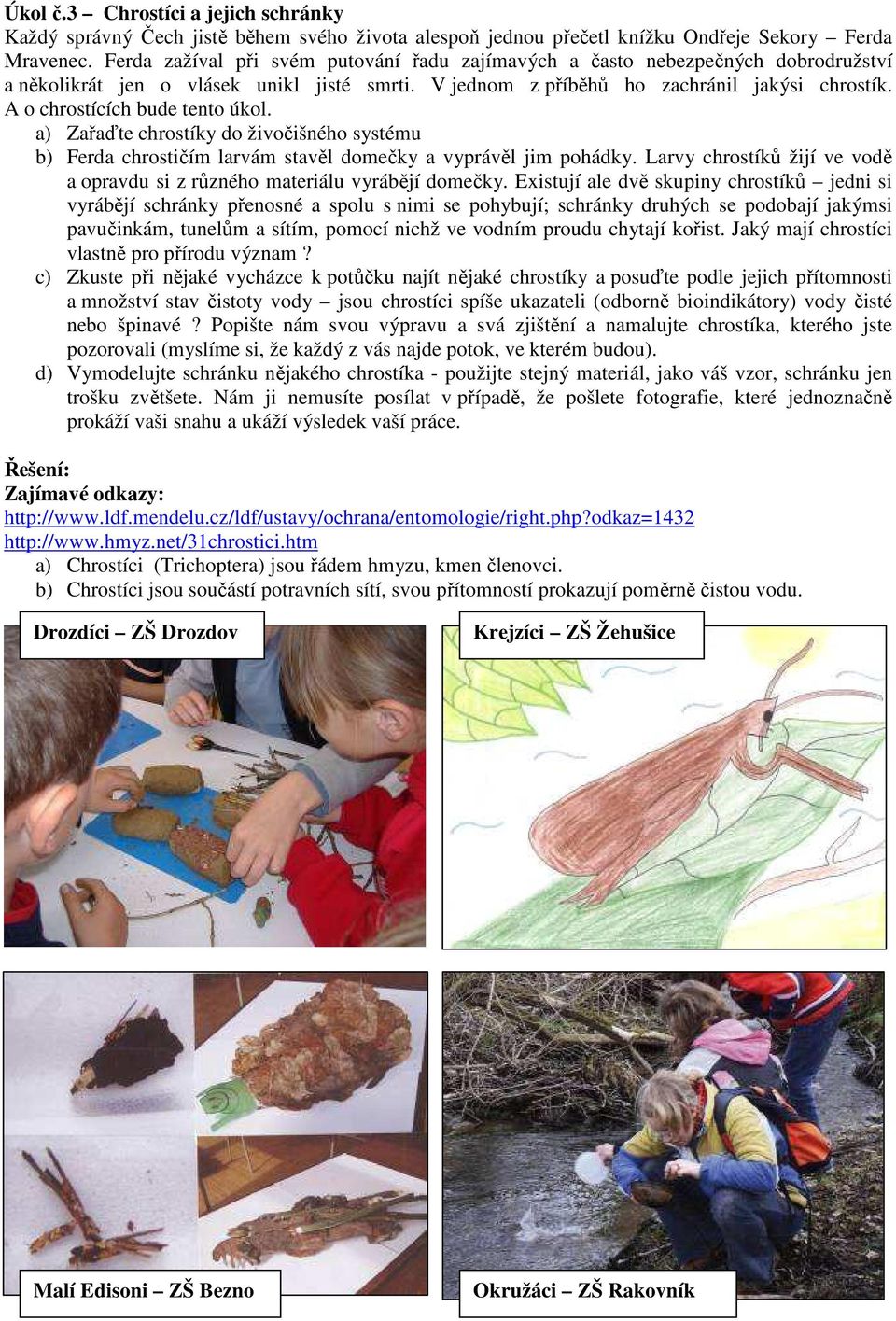 A o chrostících bude tento úkol. a) Zařaďte chrostíky do živočišného systému b) Ferda chrostičím larvám stavěl domečky a vyprávěl jim pohádky.