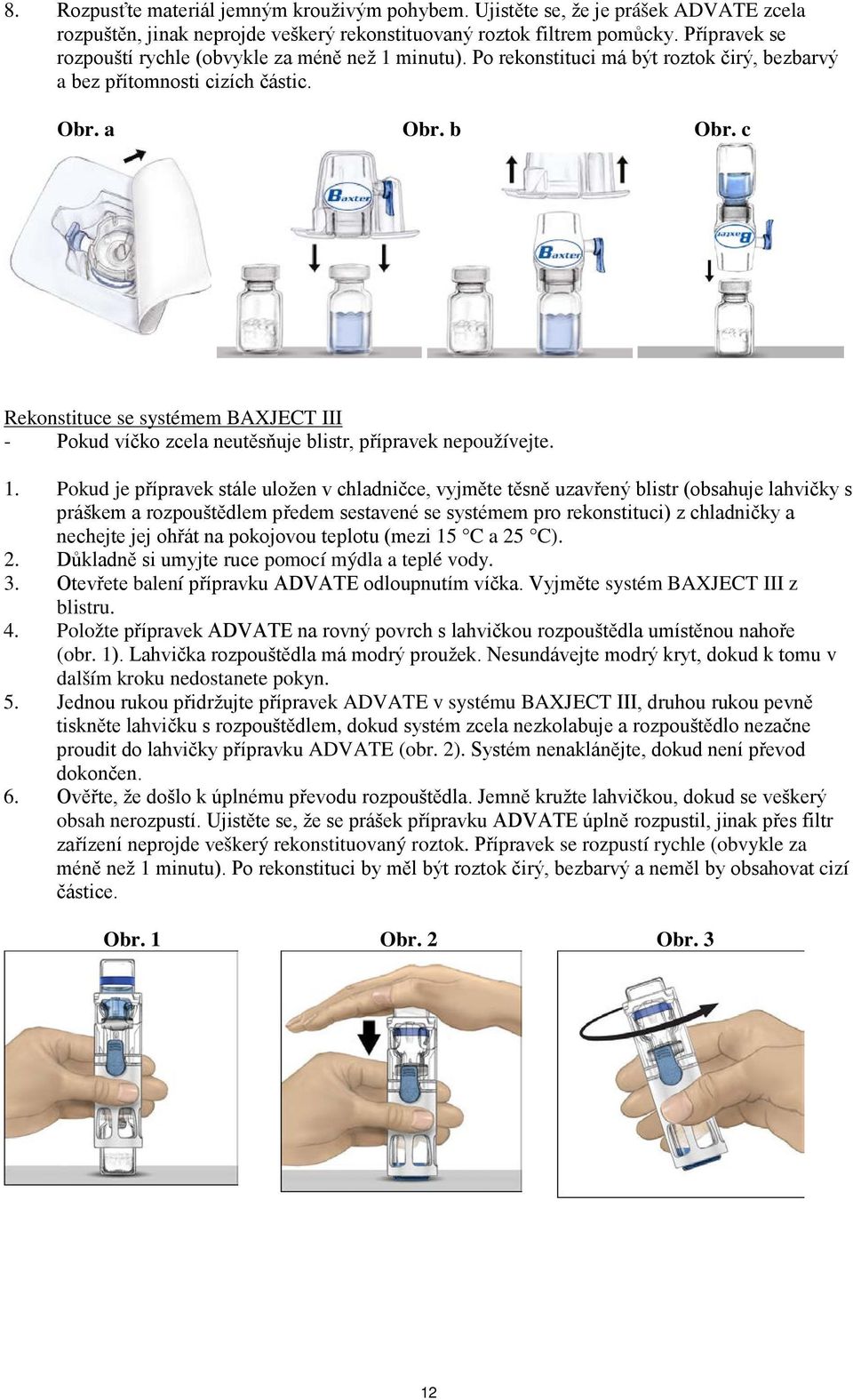 c Rekonstituce se systémem BAXJECT III - Pokud víčko zcela neutěsňuje blistr, přípravek nepoužívejte. 1.