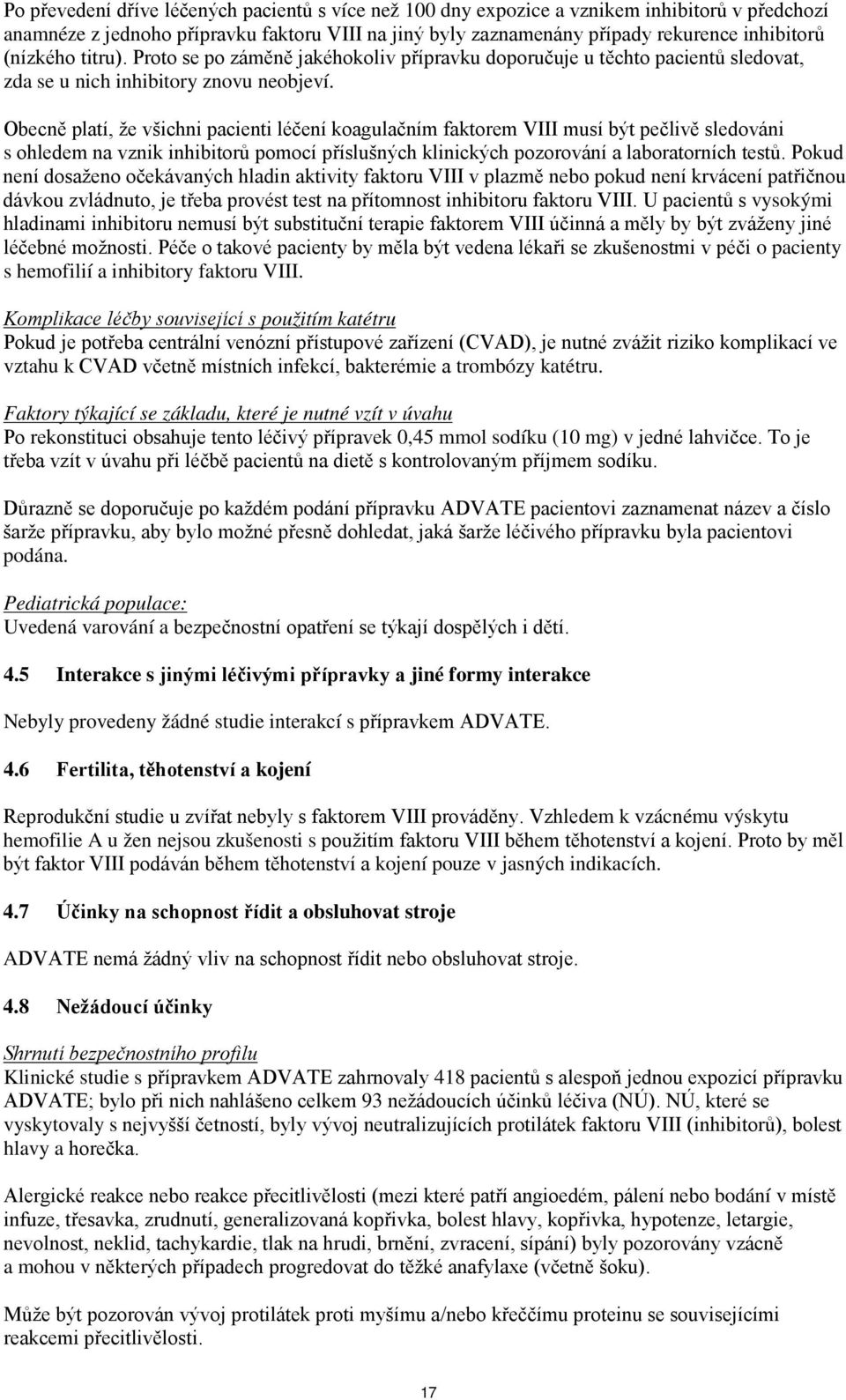 Obecně platí, že všichni pacienti léčení koagulačním faktorem VIII musí být pečlivě sledováni s ohledem na vznik inhibitorů pomocí příslušných klinických pozorování a laboratorních testů.