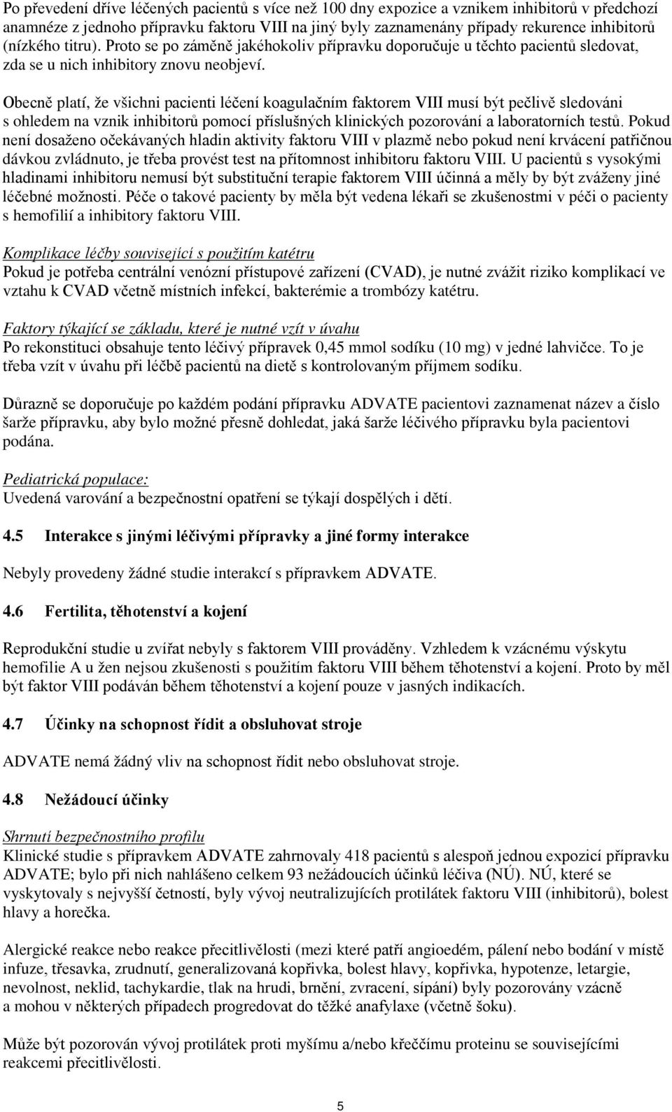 Obecně platí, že všichni pacienti léčení koagulačním faktorem VIII musí být pečlivě sledováni s ohledem na vznik inhibitorů pomocí příslušných klinických pozorování a laboratorních testů.