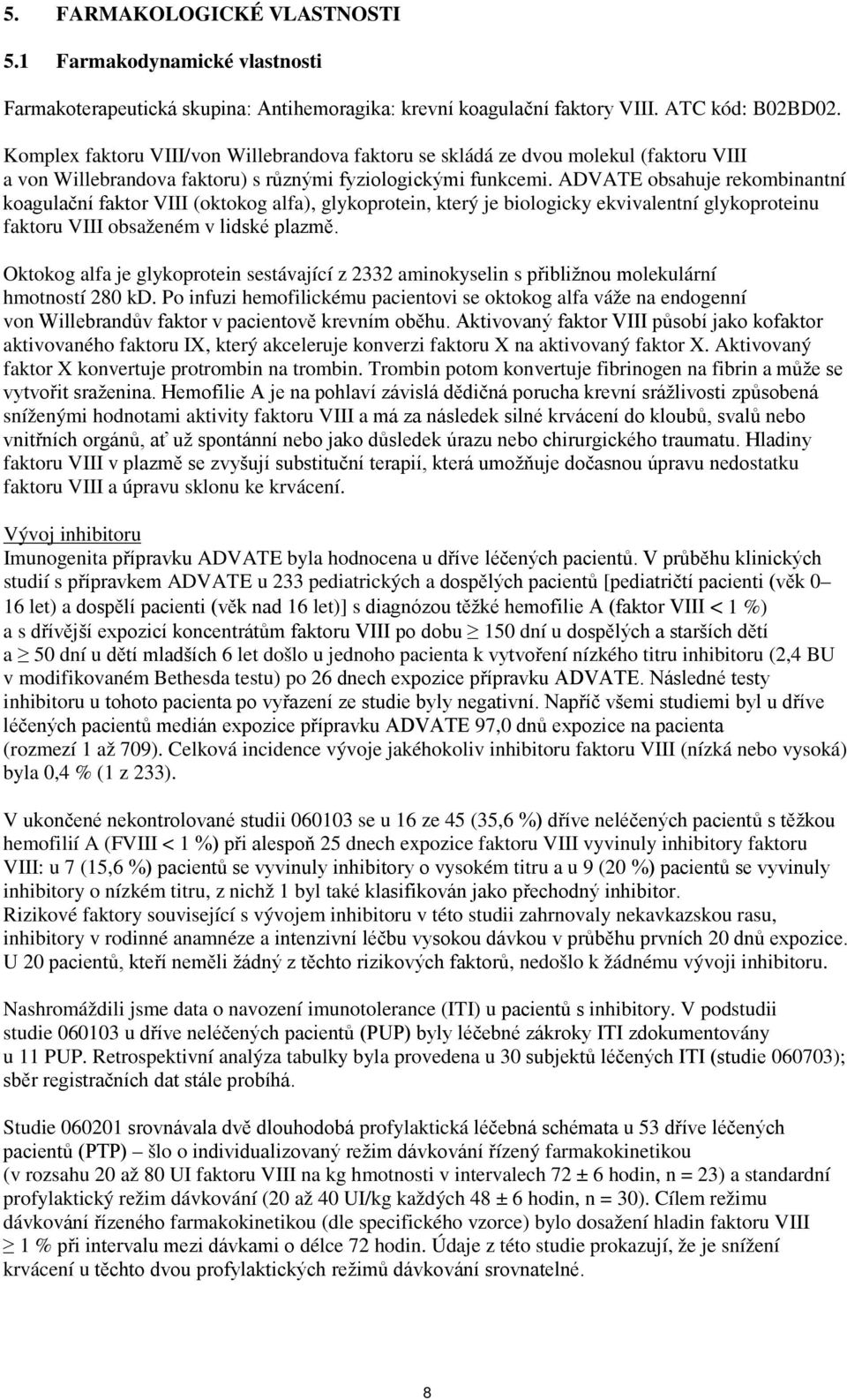 ADVATE obsahuje rekombinantní koagulační faktor VIII (oktokog alfa), glykoprotein, který je biologicky ekvivalentní glykoproteinu faktoru VIII obsaženém v lidské plazmě.