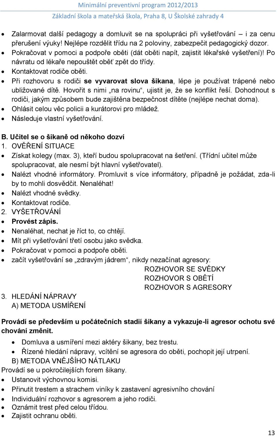 Při rozhovoru s rodiči se vyvarovat slova šikana, lépe je používat trápené nebo ubližované dítě. Hovořit s nimi na rovinu, ujistit je, že se konflikt řeší.