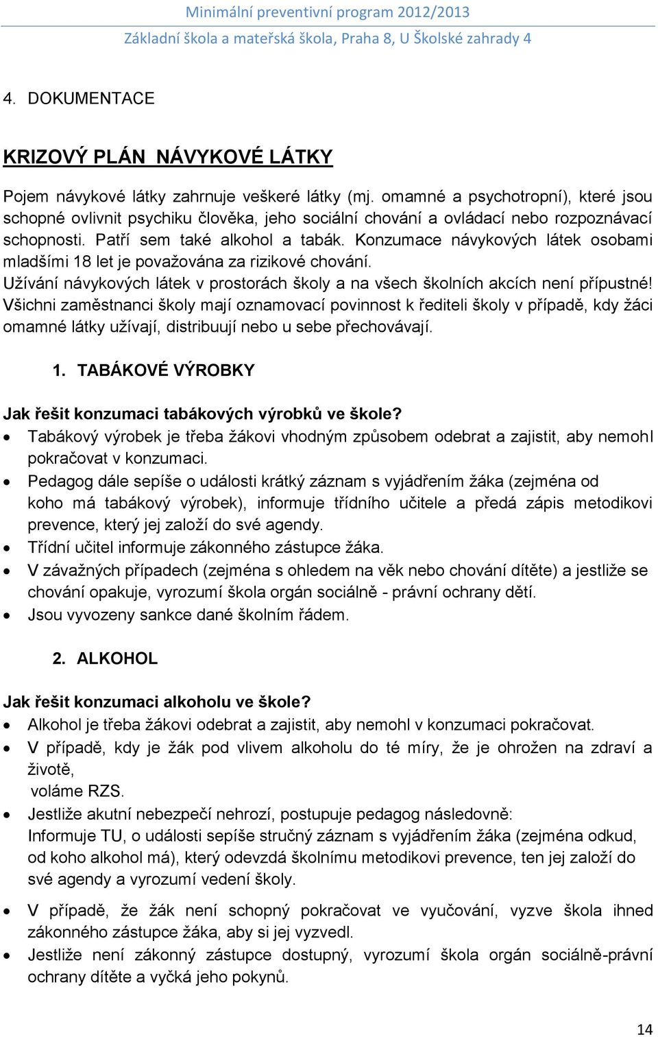 Konzumace návykových látek osobami mladšími 18 let je považována za rizikové chování. Užívání návykových látek v prostorách školy a na všech školních akcích není přípustné!