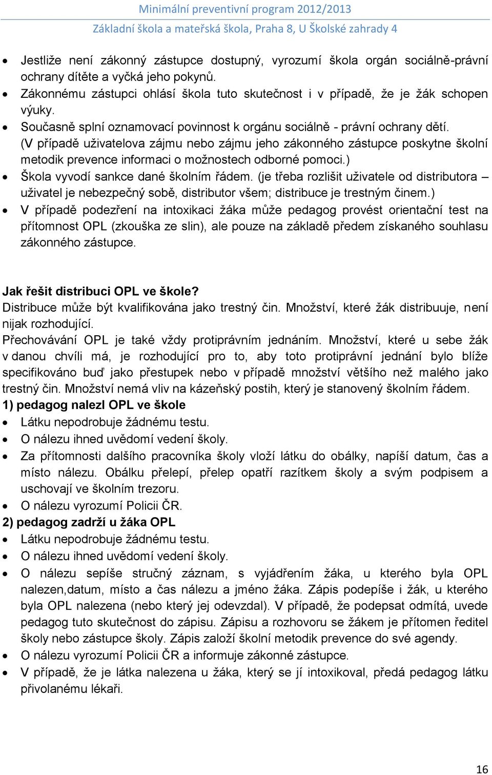 (V případě uživatelova zájmu nebo zájmu jeho zákonného zástupce poskytne školní metodik prevence informaci o možnostech odborné pomoci.) Škola vyvodí sankce dané školním řádem.