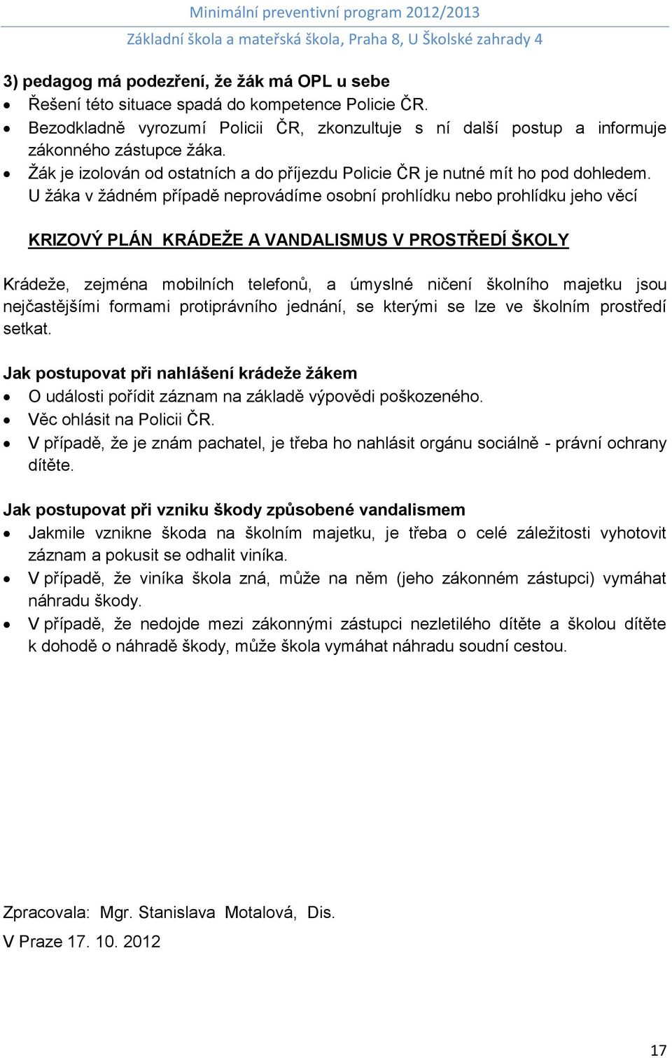 U žáka v žádném případě neprovádíme osobní prohlídku nebo prohlídku jeho věcí KRIZOVÝ PLÁN KRÁDEŽE A VANDALISMUS V PROSTŘEDÍ ŠKOLY Krádeže, zejména mobilních telefonů, a úmyslné ničení školního