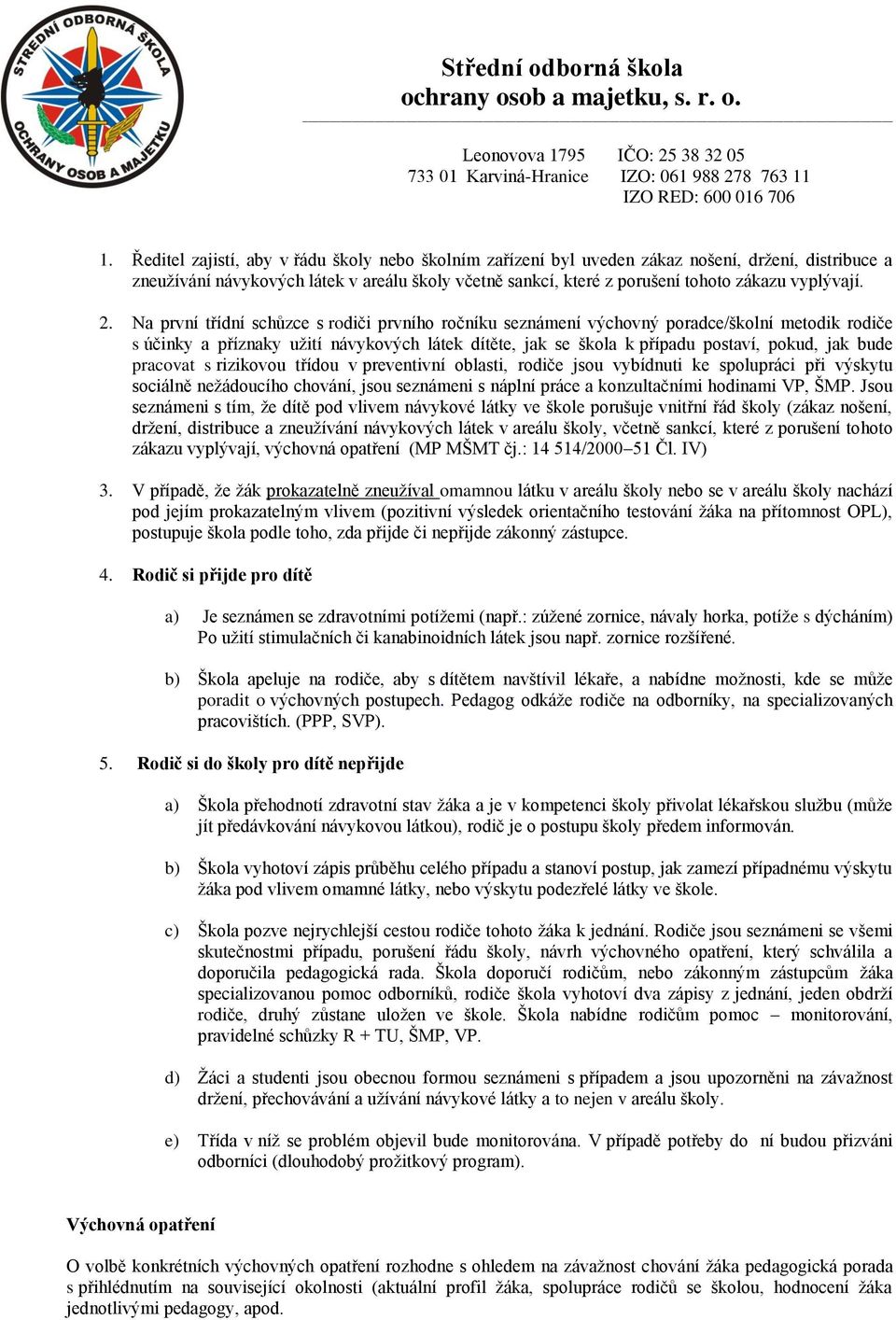 Na první třídní schůzce s rodiči prvního ročníku seznámení výchovný poradce/školní metodik rodiče s účinky a příznaky užití návykových látek dítěte, jak se škola k případu postaví, pokud, jak bude