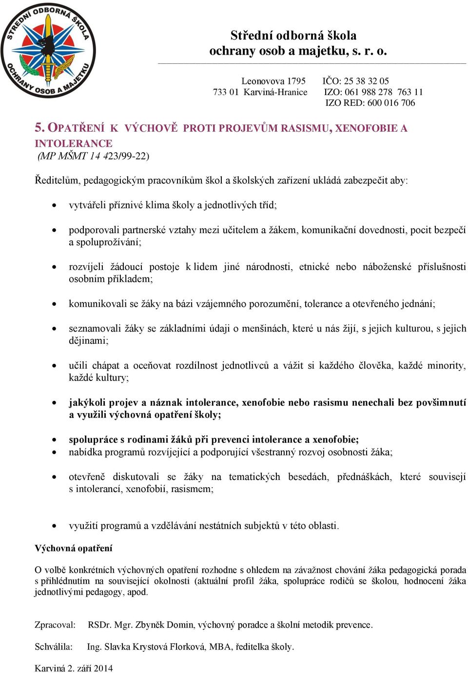 etnické nebo náboženské příslušnosti osobním příkladem; komunikovali se žáky na bázi vzájemného porozumění, tolerance a otevřeného jednání; seznamovali žáky se základními údaji o menšinách, které u