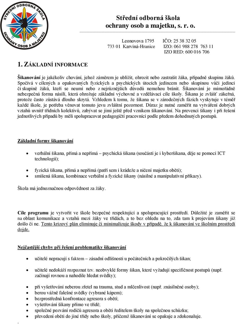 Šikanování je mimořádně nebezpečná forma násilí, která ohrožuje základní výchovné a vzdělávací cíle školy. Šikana je zvlášť zákeřná, protože často zůstává dlouho skrytá.